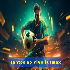 santos ao vivo futmax